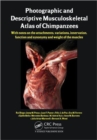 Image for Photographic and descriptive musculoskeletal atlas of chimpanzees  : with notes on the attachments, variations, innervation, function and synonymy and weight of the muscles