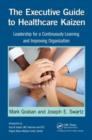 Image for The executive guide to healthcare kaizen: leadership for a continuously learning and improving organization