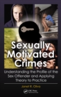 Image for Sexually motivated crimes: understanding the profile of the sex offender and applying theory to practice