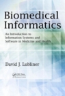 Image for Biomedical informatics  : an introduction to information systems and software in medicine and health