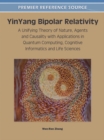 Image for YinYang Bipolar Relativity: A Unifying Theory of Nature, Agents and Causality With Applications in Quantum Computing, Cognitive Informatics and Life Sciences