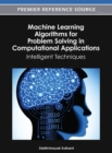 Image for Machine Learning Algorithms for Problem Solving in Computational Applications : Intelligent Techniques