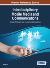 Image for Interdisciplinary Mobile Media and Communications : Social, Political, and Economic Implications