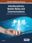 Image for Interdisciplinary Mobile Media and Communications: Social, Political, and Economic Implications