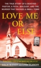 Image for Love Me or Else: The True Story of a Devoted Pastor, a Fatal Jealousy, and the Murder that Rocked a Small Town