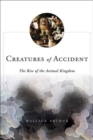 Image for Creatures of Accident: The Rise of the Animal Kingdom