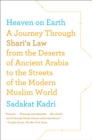 Image for Heaven on earth: a journey through shari&#39;a law from the deserts of ancient Arabia to the streets of the modern Muslim world