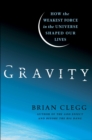 Image for Gravity: How the Weakest Force in the Universe Shaped Our Lives