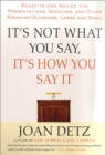 Image for It&#39;s Not What You Say, It&#39;s How You Say It: Ready-to-Use Advice for Presentations, Speeches, and Other Speaking Occasions, Large and Small