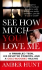 Image for See How Much You Love Me: A Troubled Teen, His Devoted Parents, and a Cold-Blooded Killing