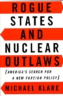 Image for Rogue states and nuclear outlaws: America&#39;s search for a new foreign policy