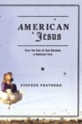 Image for American Jesus: How the Son of God Became a National Icon.