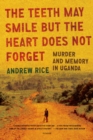 Image for The teeth may smile but the heart does not forget: murder and memory in Uganda