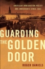 Image for Guarding the Golden Door: American Immigration Policy and Immigrants Since 1882