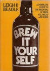 Image for Brew it yourself: a complete guide to the brewing of beer, ale, stout &amp; mead