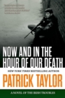 Image for Now and in the Hour of Our Death: A Novel of the Irish Troubles