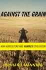 Image for Against the Grain: How Agriculture Has Hijacked Civilization.