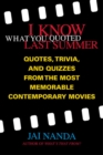 Image for I Know What You Quoted Last Summer: Quotes and Trivia from the Most Memorable Contemporary Movies