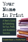 Image for Your Name in Print: A Teen&#39;s Guide to Publishing for Fun, Profit and Academic Success