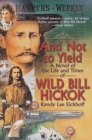 Image for And Not to Yield: A Novel of the Life and Times of Wild Bill Hickok