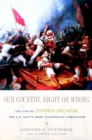 Image for Our Country, Right or Wrong: The Life of Stephen Decatur, the U.S. Navy&#39;s Most Illustrious Commander