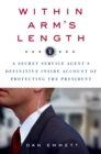 Image for Within arm&#39;s length: a secret service agent&#39;s definitive inside account of protecting the president