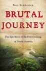 Image for Brutal Journey: The Epic Story of the First Crossing of North America