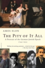 Image for The Pity of It All: A Portrait of the German-Jewish Epoch, 1743-1933.