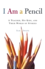 Image for I Am a Pencil: A Teacher, His Kids, and Their World of Stories