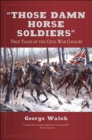 Image for Those Damn Horse Soldiers: True Tales of the Civil War Cavalry