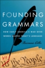 Image for Founding Grammars: How Early America&#39;s War Over Words Shaped Today&#39;s Language