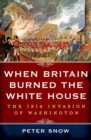 Image for When Britain Burned the White House: The 1814 Invasion of Washington