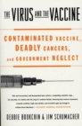 Image for The Virus And The Vaccine: Contaminated Vaccine, Deadly Cancers, and Government Neglect.