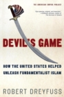 Image for Devil&#39;s game: how the United States helped unleash fundamentalist Islam