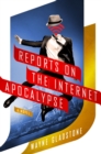 Image for Reports on the Internet Apocalypse: A Novel