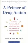 Image for Primer of Drug Action: A Concise Nontechnical Guide to the Actions, Uses, and Side Effects of Psychoactive Drugs, Revised and Updated