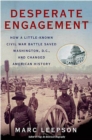Image for Desperate Engagement: How a Little-Known Civil War Battle Saved Washington, D.C., and Changed American History