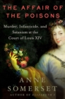 Image for The affair of the poisons: murder, infanticide, and Satanism at the court of Louis XIV