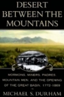 Image for Desert Between the Mountains: Mormons, Miners, Padres, Mountain Men, and the Opening of the Great Basin, 1772-1869