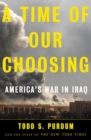 Image for Time of Our Choosing: America&#39;s War in Iraq