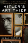 Image for Hitler&#39;s Art Thief: Hildebrand Gurlitt, the Nazis, and the Looting of Europe&#39;s Treasures