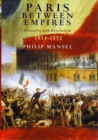 Image for Paris Between Empires: Monarchy and Revolution 1814-1852