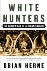 Image for White hunters: the golden age of African safaris