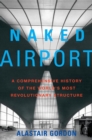 Image for Naked Airport: A Cultural History of the World&#39;s Most Revolutionary Structure