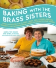 Image for Baking with the Brass Sisters: Over 125 Recipes for Classic Cakes, Pies, Cookies, Breads, Desserts, and Savories from America&#39;s Favorite Home Bakers