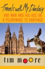 Image for Travels with My Donkey: One Man and His Ass on a Pilgrimage to Santiago