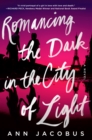 Image for Romancing the dark in the City of Light: a novel