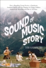 Image for The sound of music story: how one young nun, one handsome Austrian captain, and seven singing Von Trapp children inspired the most beloved film of all time