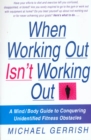 Image for When working out isn&#39;t working out: a mind/body guide to conquering unidentified fitness obstacles
