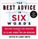Image for The best advice in six words: writers famous and obscure on love, sex, money, friendship, family, work, and much more